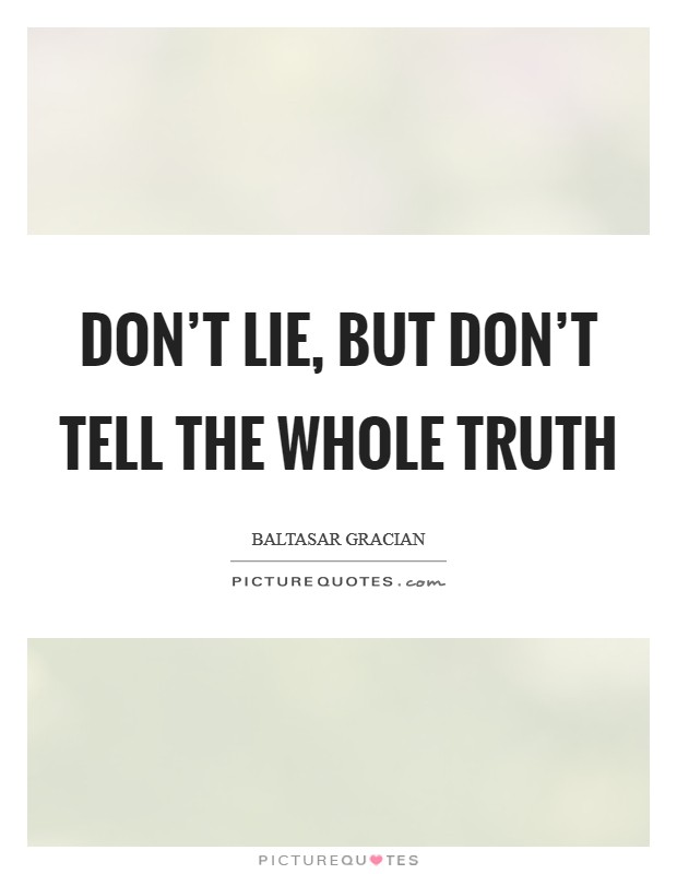 Don't lie, but don't tell the whole truth Picture Quote #1