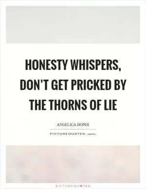 Honesty whispers, Don’t get pricked by the thorns of lie Picture Quote #1