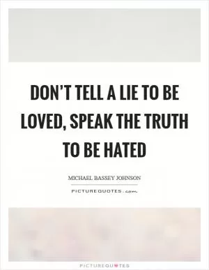 Don’t tell a lie to be loved, speak the truth to be hated Picture Quote #1