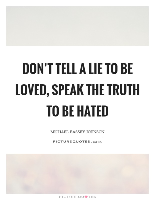 Don't tell a lie to be loved, speak the truth to be hated Picture Quote #1