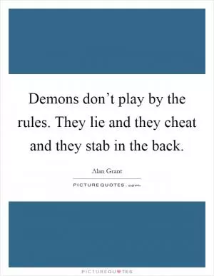 Demons don’t play by the rules. They lie and they cheat and they stab in the back Picture Quote #1