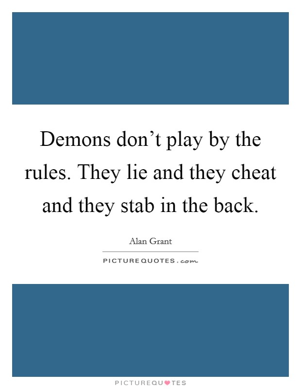Demons don't play by the rules. They lie and they cheat and they stab in the back. Picture Quote #1