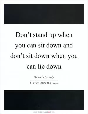 Don’t stand up when you can sit down and don’t sit down when you can lie down Picture Quote #1