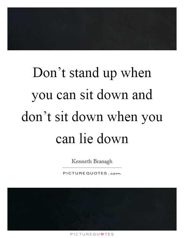 Don't stand up when you can sit down and don't sit down when you can lie down Picture Quote #1
