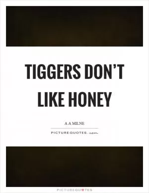 Tiggers don’t like honey Picture Quote #1