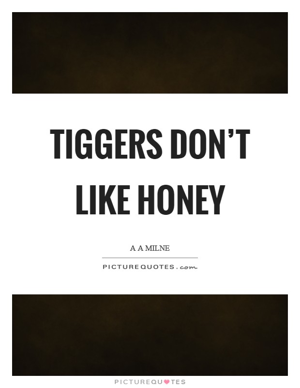 Tiggers don't like honey Picture Quote #1