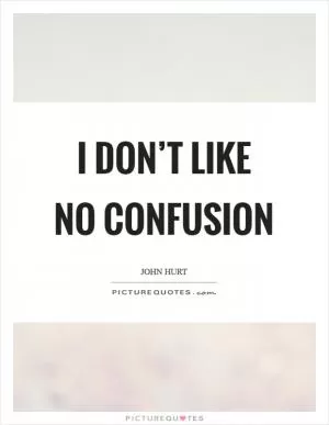 I don’t like no confusion Picture Quote #1