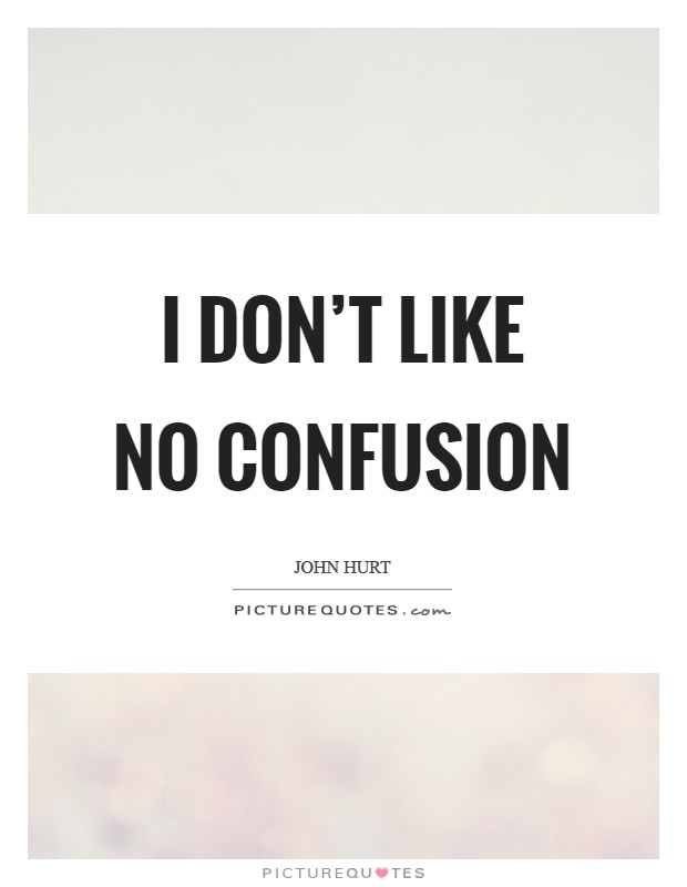 I don't like no confusion Picture Quote #1