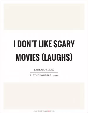 I don’t like scary movies (laughs) Picture Quote #1