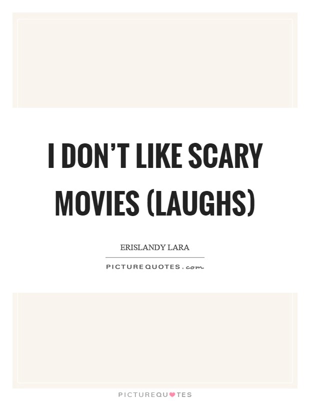 I don't like scary movies (laughs) Picture Quote #1