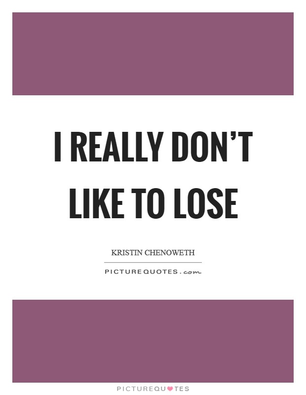 I really don't like to lose Picture Quote #1