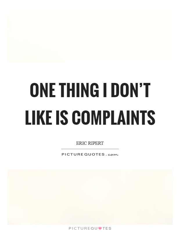 One thing I don't like is complaints Picture Quote #1