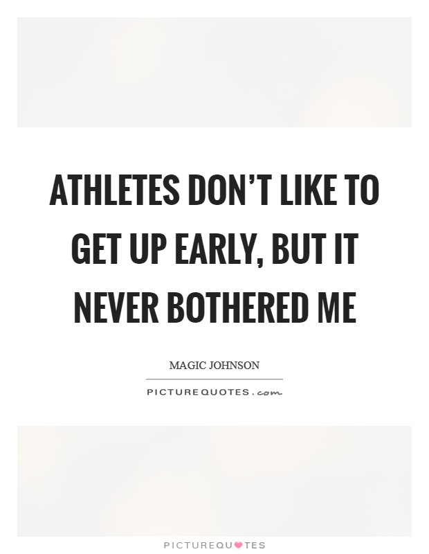 Athletes don't like to get up early, but it never bothered me Picture Quote #1