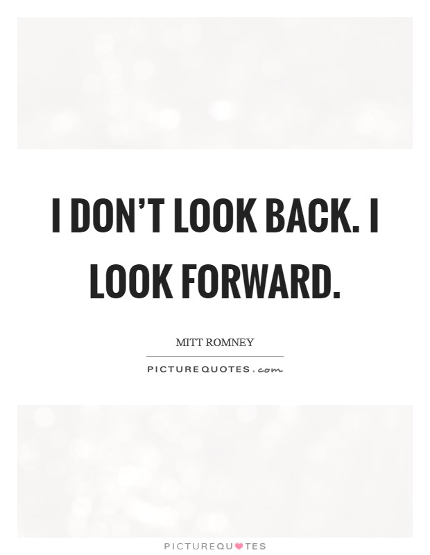 I don't look back. I look forward. Picture Quote #1