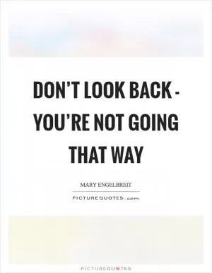 Don’t look back - you’re not going that way Picture Quote #1