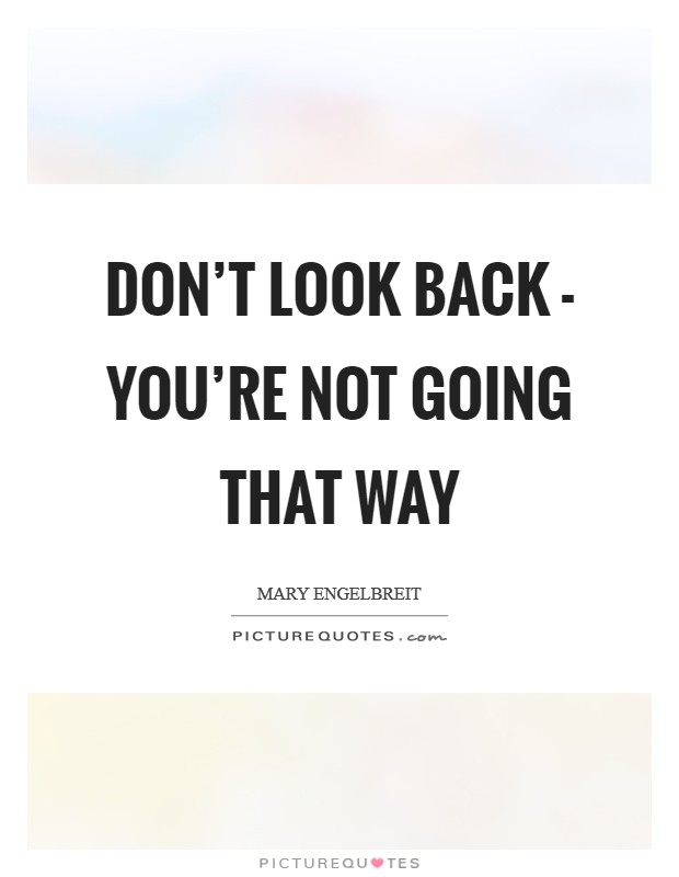Don't look back - you're not going that way Picture Quote #1