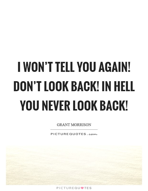 I won't tell you again! Don't look back! In hell you never look back! Picture Quote #1