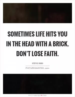 Sometimes life hits you in the head with a brick. Don’t lose faith Picture Quote #1