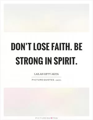 Don’t lose faith. Be strong in spirit Picture Quote #1