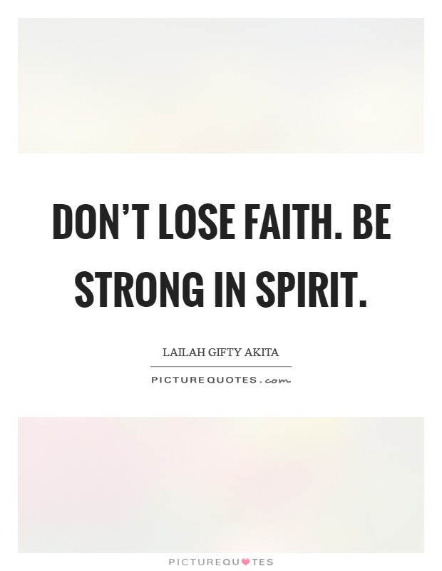 Don't lose faith. Be strong in spirit. Picture Quote #1