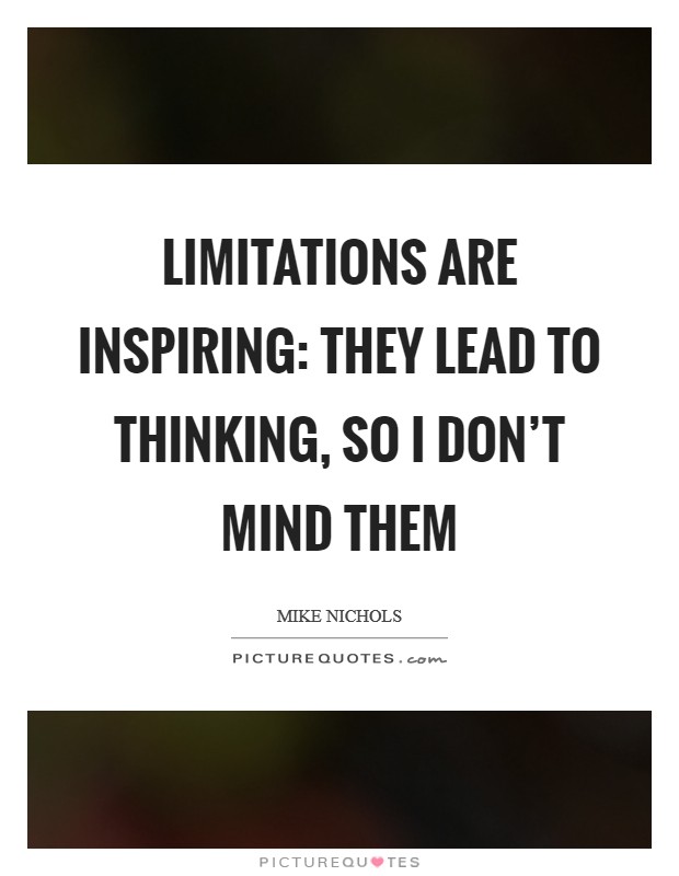 Limitations are inspiring: they lead to thinking, so I don't mind them Picture Quote #1
