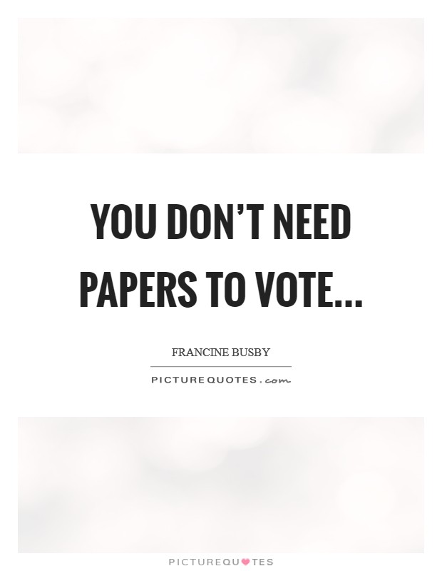 You don't need papers to vote... Picture Quote #1
