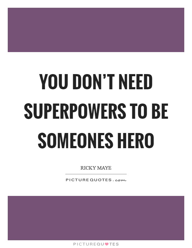 You don't need superpowers to be someones hero Picture Quote #1