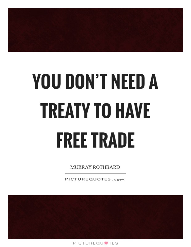 You don't need a treaty to have free trade Picture Quote #1