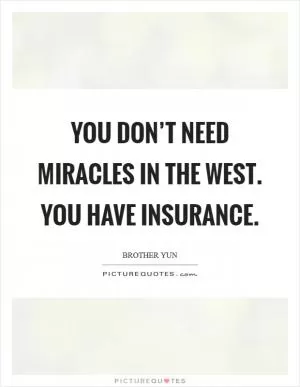 You don’t need miracles in the west. You have insurance Picture Quote #1