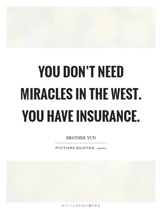You don't need miracles in the west. You have insurance. Picture Quote #1