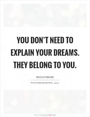 You don’t need to explain your dreams. They belong to you Picture Quote #1