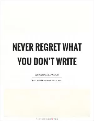 Never regret what you don’t write Picture Quote #1