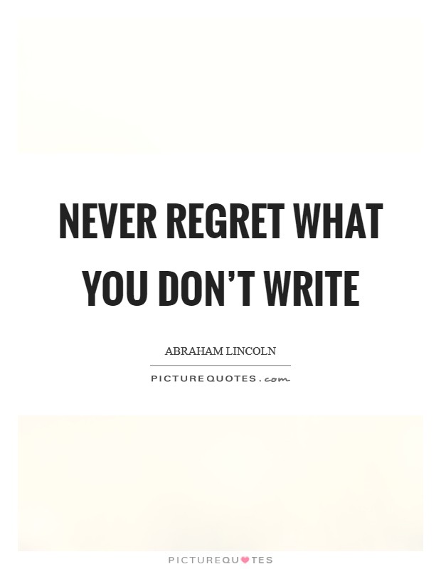 Never regret what you don't write Picture Quote #1