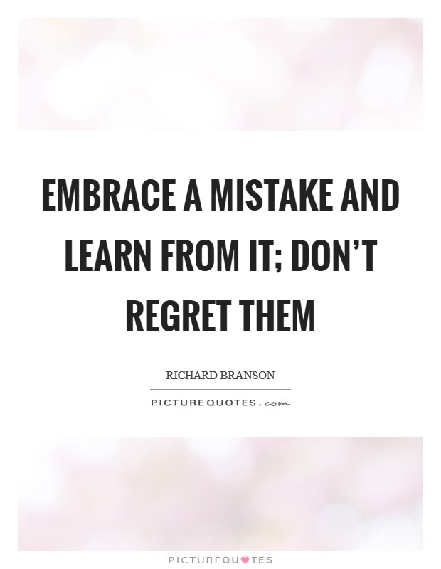 Embrace a mistake and learn from it; don't regret them Picture Quote #1