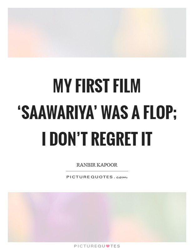 My first film ‘Saawariya' was a flop; I don't regret it Picture Quote #1