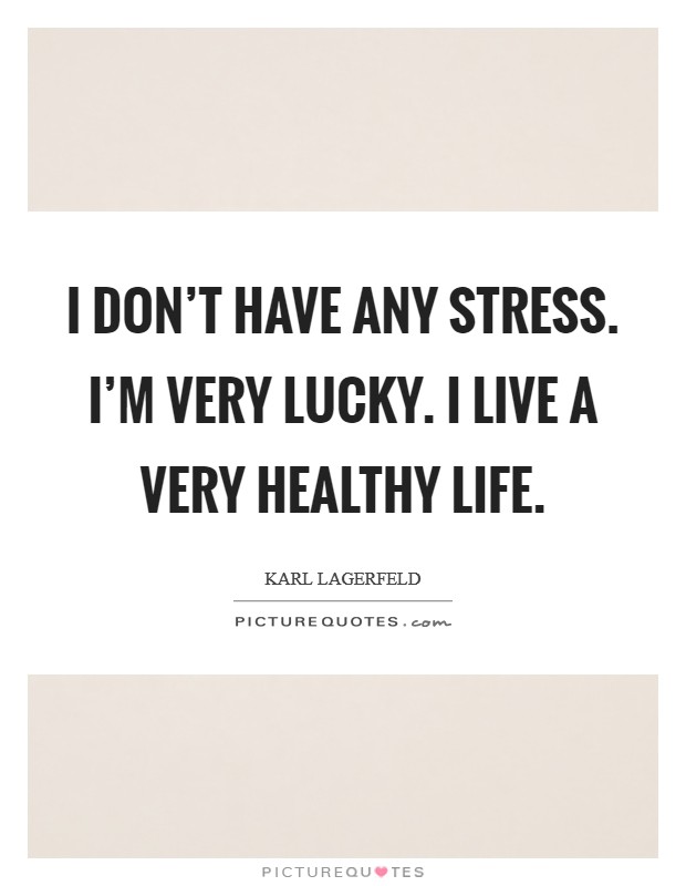 I don't have any stress. I'm very lucky. I live a very healthy life. Picture Quote #1