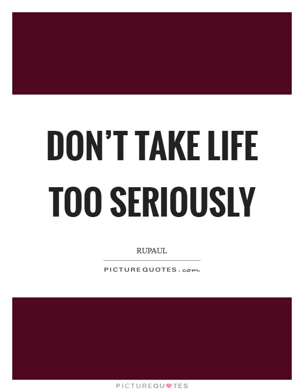 Don't take life too seriously Picture Quote #1