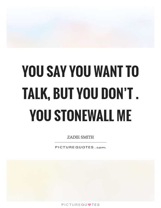 You say you want to talk, But you don't . You stonewall me Picture Quote #1