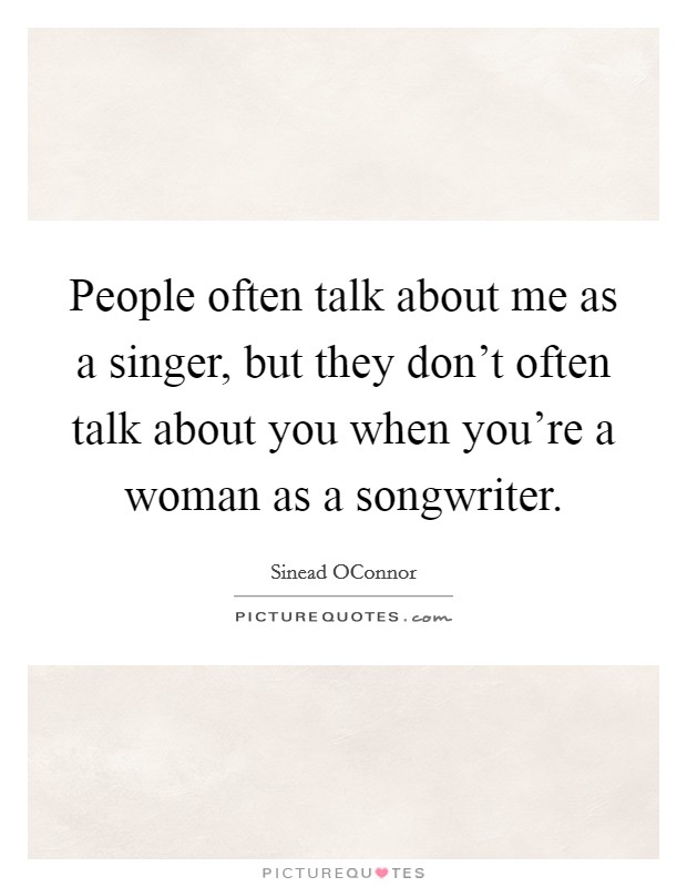 People often talk about me as a singer, but they don't often talk about you when you're a woman as a songwriter. Picture Quote #1
