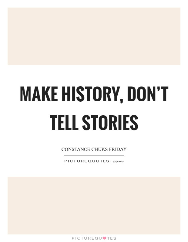 Make history, don't tell stories Picture Quote #1