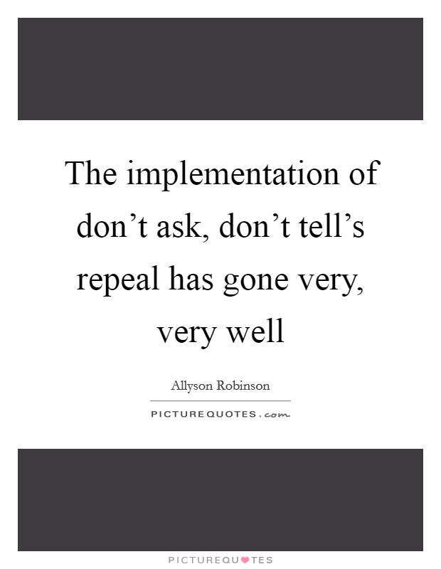 The implementation of don't ask, don't tell's repeal has gone very, very well Picture Quote #1