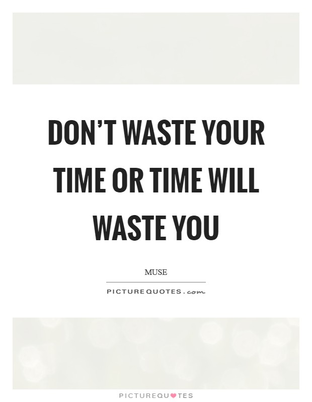 Don't waste your time or time will waste you Picture Quote #1