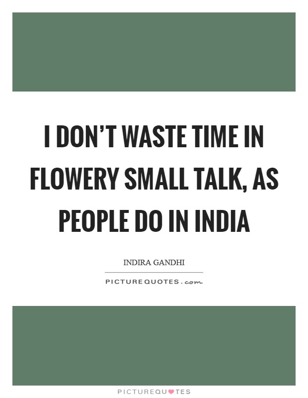 I don't waste time in flowery small talk, as people do in India Picture Quote #1