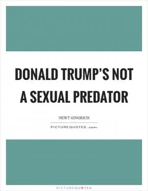 Donald Trump’s not a sexual predator Picture Quote #1