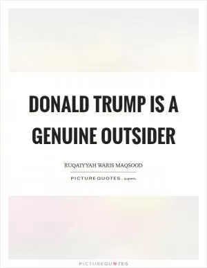 Donald Trump is a genuine outsider Picture Quote #1