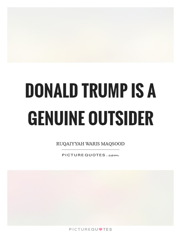 Donald Trump is a genuine outsider Picture Quote #1