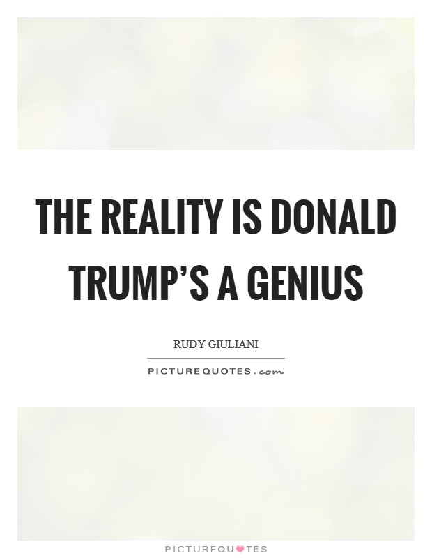The reality is Donald Trump's a genius Picture Quote #1