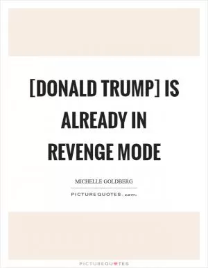 [Donald Trump] is already in revenge mode Picture Quote #1