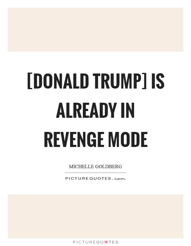 [Donald Trump] is already in revenge mode Picture Quote #1