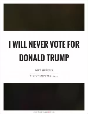 I will never vote for Donald Trump Picture Quote #1